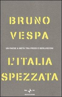 L' Italia spezzata. Un paese a metà tra Prodi e Berlusconi - Bruno Vespa - copertina