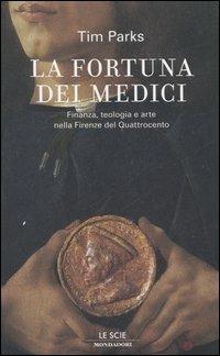 La fortuna dei Medici. Finanza, teologia e arte nella Firenze del Quattrocento - Tim Parks - copertina