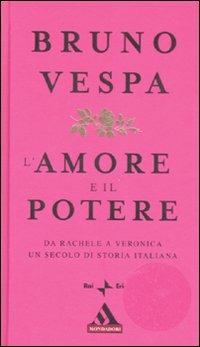 L' amore e il potere. Da Rachele a Veronica, un secolo di storia italiana - Bruno Vespa - copertina