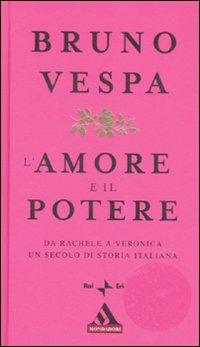 L' amore e il potere. Da Rachele a Veronica, un secolo di storia italiana - Bruno Vespa - copertina