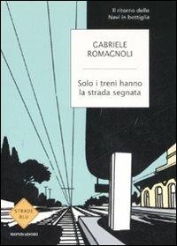 Solo i treni hanno la strada segnata - Gabriele Romagnoli - copertina