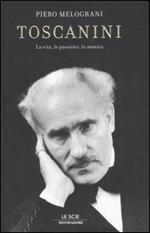 Toscanini. La vita, le passioni, la musica