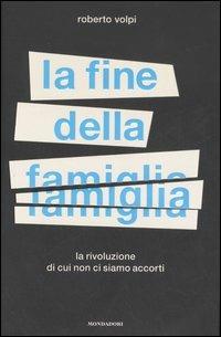 La fine della famiglia. La rivoluzione di cui non ci siamo accorti - Roberto Volpi - copertina