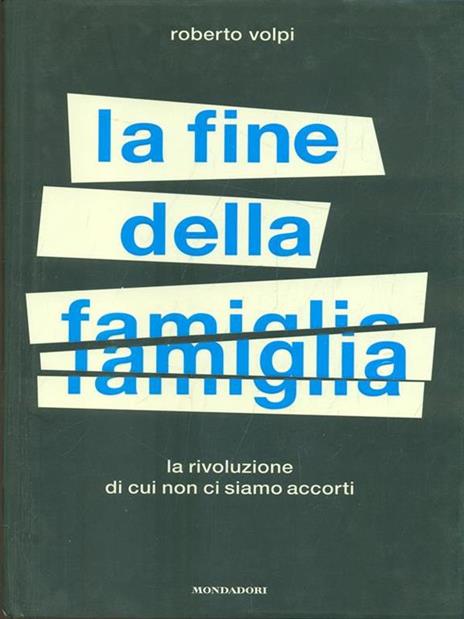 La fine della famiglia. La rivoluzione di cui non ci siamo accorti - Roberto Volpi - 2