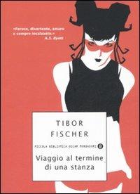Viaggio al termine di una stanza - Tibor Fischer - copertina