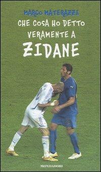 Che cosa ho detto veramente a Zidane - Marco Materazzi - copertina