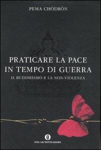 Praticare la pace in tempo di guerra. Il buddhismo e la non-violenza - Pema Chödrön - copertina