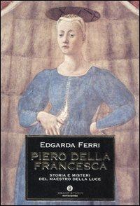 Piero della Francesca. Storia e misteri del maestro della luce - Edgarda Ferri - copertina