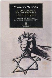 A caccia di ebrei. Mussolini, Preziosi e l'antisemitismo fascista - Romano Canosa - copertina