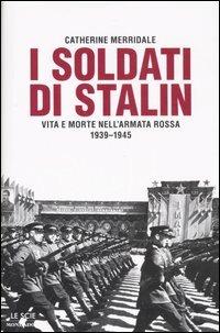 I soldati di Stalin. Vita e morte nell'Armata Rossa 1939-1945 - Catherine Merridale - copertina