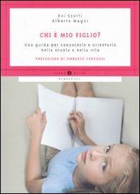 Chi è mio figlio? Una guida per conoscerlo e orientarlo nella scuola e nella vita - Evi Crotti,Alberto Magni - copertina