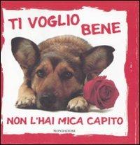 Ti voglio bene, non l'hai mica capito. Ediz. illustrata - copertina