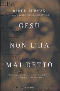Gesù non l'ha mai detto. Millecinquecento anni di errori e manipolazioni nella traduzione dei Vangeli - Bart D. Ehrman - copertina