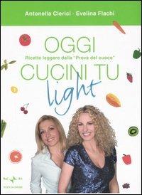 Oggi cucini tu light - Antonella Clerici,Evelina Flachi - copertina