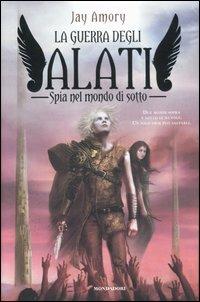 Spia nel mondo di sotto. La guerra degli Alati - Jay Amory - copertina