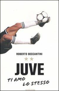 Juve ti amo lo stesso - Roberto Beccantini - copertina