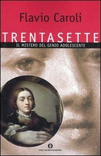 Trentasette. Il mistero del genio adolescente - Flavio Caroli - copertina