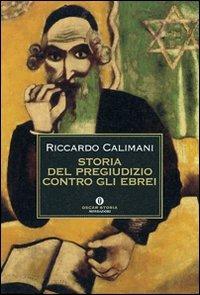 Storia del pregiudizio contro gli ebrei. Antigiudaismo, antisemitismo, antisionismo - Riccardo Calimani - copertina