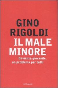 Il male minore. Devianza giovanile, un problema per tutti - Gino Rigoldi - copertina
