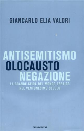 Antisemitismo, olocausto, negazione. La grande sfida del mondo ebraico nel ventunesimo secolo - Giancarlo Elia Valori - 2