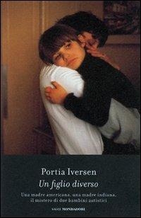 Un figlio diverso. Una madre americana, una madre indiana, il mistero di due bambini autistici - Portia Iversen - copertina
