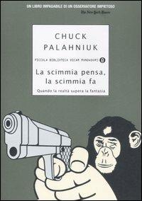 La scimmia pensa, la scimmia fa. Quando la realtà supera la fantasia - Chuck Palahniuk - copertina