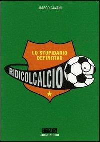 Ridicolcalcio. Tutto il calcio, risata per risata - Marco Cavani,Nicola Calzaretta - copertina