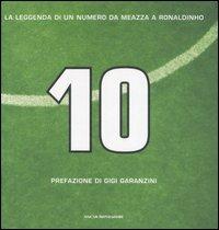 Dieci. La leggenda di un numero da Meazza a Ronaldinho. Ediz. illustrata - copertina
