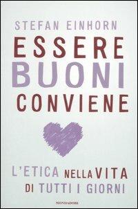 Essere buoni conviene. L'etica nella vita di tutti i giorni - Stefan Einhorn - 2