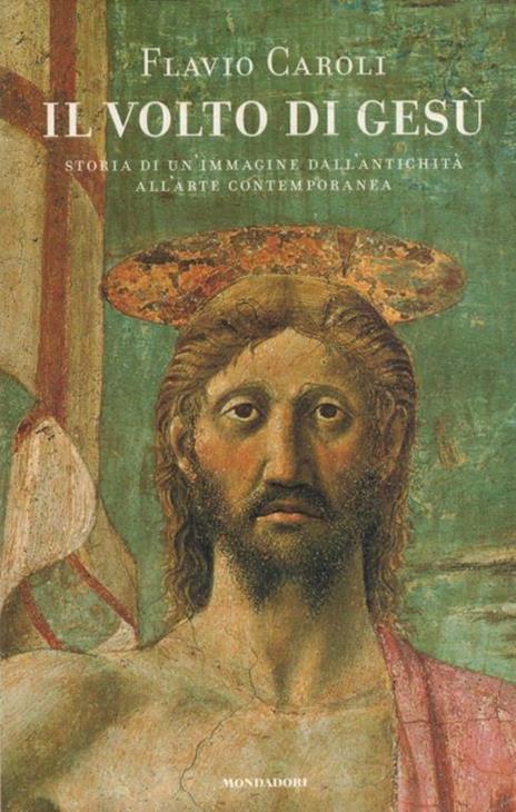 Il volto di Gesù. Storia di un'immagine dall'antichità all'arte contemporanea - Flavio Caroli - 6