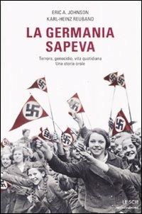 La Germania sapeva. Terroe, genocidio, vita quotidiana. Una storia orale - Eric A. Johnson,Karl-Heinz Reuband - copertina
