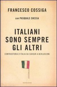 Italiani sono sempre gli altri. Controstoria d'Italia da Cavour a Berlusconi - Francesco Cossiga,Pasquale Chessa - copertina