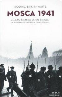 Mosca 1941. Una città contro le armate di Hitler: la più grande battaglia della storia - Rodric Braithwaite - copertina