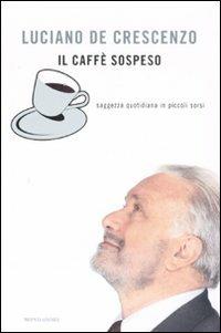 Il caffè sospeso. Saggezza quotidiana in piccoli sorsi - Luciano De Crescenzo - copertina