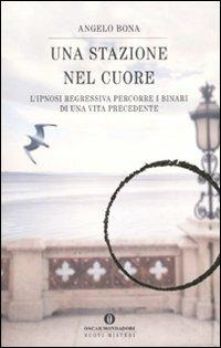 Una stazione nel cuore. L'ipnosi regressiva percorre i binari di una vita precedente - Angelo Bona - copertina