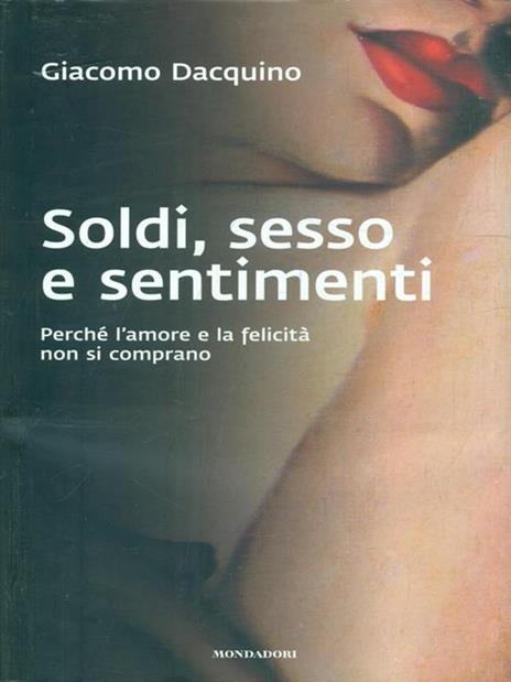 Sesso, soldi e sentimenti. Perché l'amore e la felicità non si comprano - Giacomo Dacquino - 2