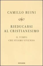 Rieducarsi al cristianesimo. Il tempo che stiamo vivendo