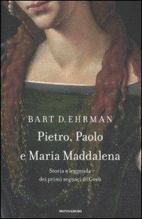 Pietro, Paolo e Maria Maddalena. Storia e leggenda dei primi seguaci di Gesù - Bart D. Ehrman - copertina
