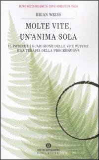 Molte vite, un'anima sola. Il potere di guarigione delle vite future e la terapia della progressione - Brian L. Weiss - copertina