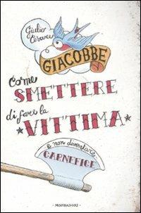 Come smettere di fare la vittima e non diventare carnefice - Giulio Cesare Giacobbe - copertina