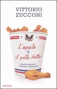 L' aquila e il pollo fritto. Perché amiamo e odiamo l'America - Vittorio Zucconi - copertina