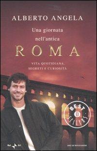 Una giornata nell'antica Roma. Vita quotidiana, segreti e curiosità - Alberto Angela - copertina