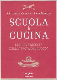 Scuola di cucina. Le nuove ricette della «Prova del cuoco» - Antonella Clerici,Anna Moroni - copertina
