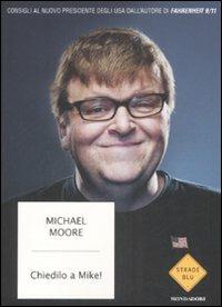 Chiedilo a Mike! Consigli al nuovo presidente degli Stati Uniti - Michael Moore - copertina