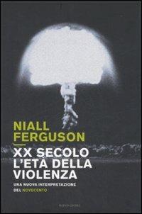 XX secolo, l'età della violenza. Una nuova interpretazione del Novecento - Niall Ferguson - copertina