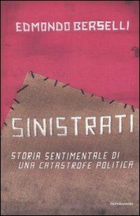 Sinistrati. Storia sentimentale di una catastrofe politica - Edmondo Berselli - 2