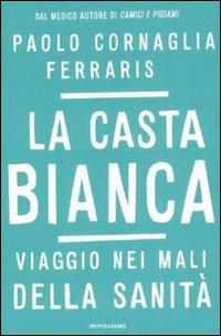 La casta bianca. Viaggio nei mali della sanità - Paolo Cornaglia Ferraris - copertina