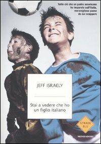 Stai a vedere che ho un figlio italiano. Tutto ciò che un padre americano ha imparato sull'Italia, meraviglioso paese da cui scappare - Jeff Israely - copertina