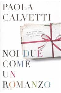 Noi due come un romanzo - Paola Calvetti - copertina