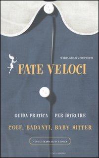 Fate veloci. Guida pratica per istruire colf, badanti, baby sitter - Maria Grazia Cocchetti - copertina